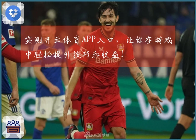 实测开云体育APP入口，让你在游戏中轻松提升技巧和收益！