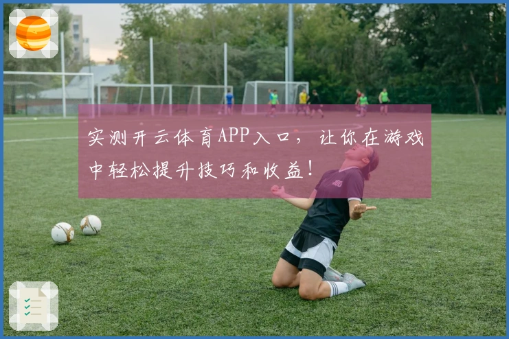 实测开云体育APP入口，让你在游戏中轻松提升技巧和收益！