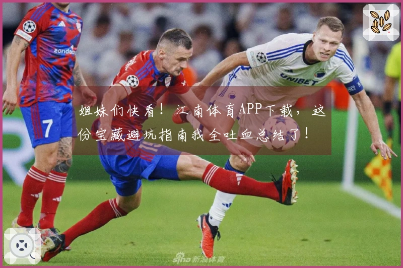姐妹们快看！江南体育APP下载，这份宝藏避坑指南我全吐血总结了！
