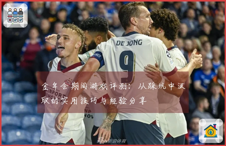 金年会期间游戏评测：从踩坑中汲取的实用技巧与经验分享