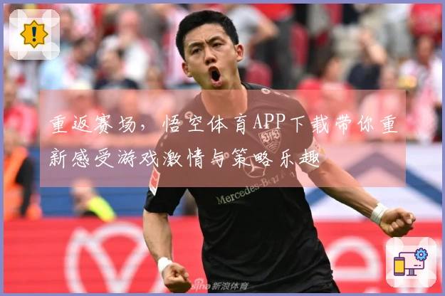 重返赛场，悟空体育APP下载带你重新感受游戏激情与策略乐趣